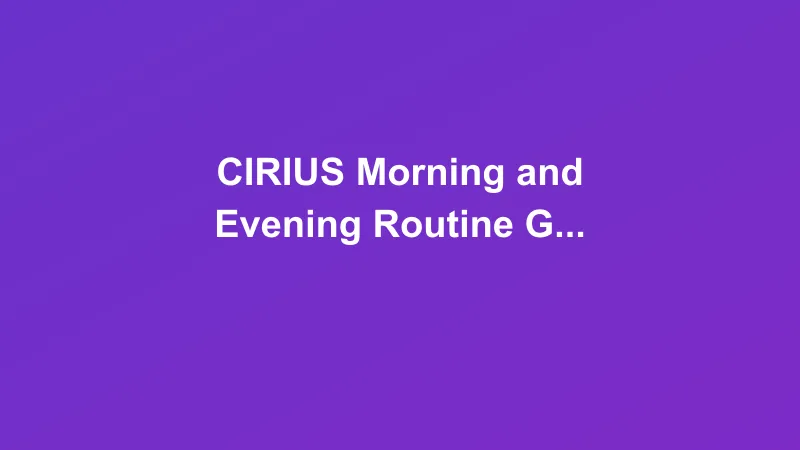 CIRIUS Morning and Evening Routine Guide