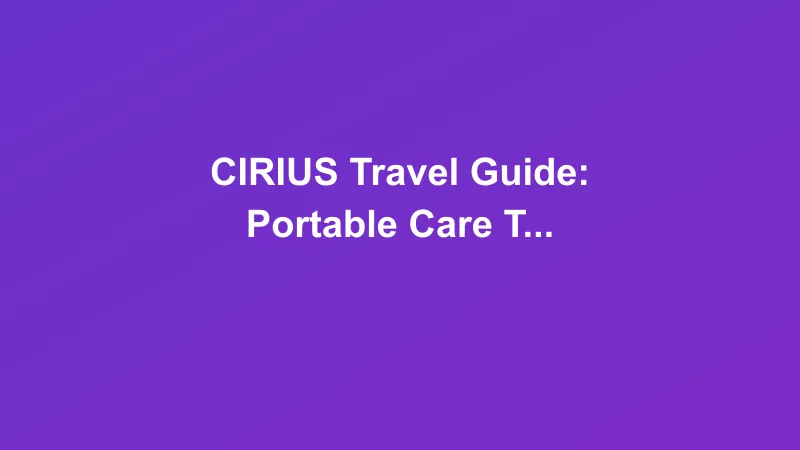CIRIUS Travel Guide: Portable Care Tips