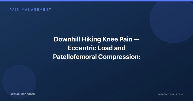 Downhill Hiking Knee Pain — Eccentric Load and Patellofemoral Compression: Causes, Prevention