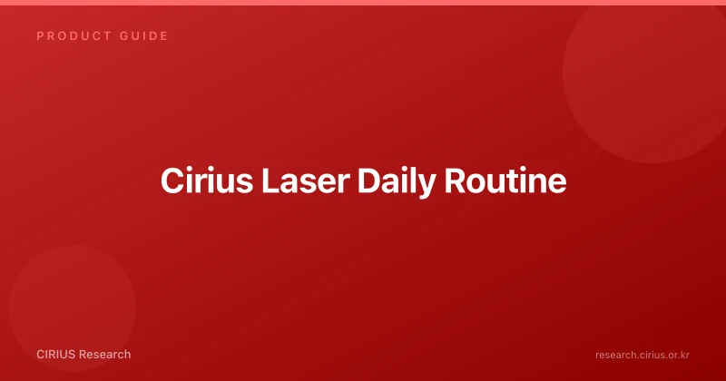 Cirius Laser Daily Routine
