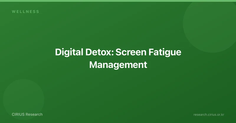 Digital Detox: Screen Fatigue Management